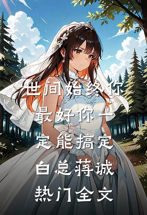 世间始终你最好-你一定能搞定白总蒋诚热门全文