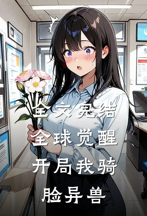 全文完结全球觉醒，开局我骑脸异兽