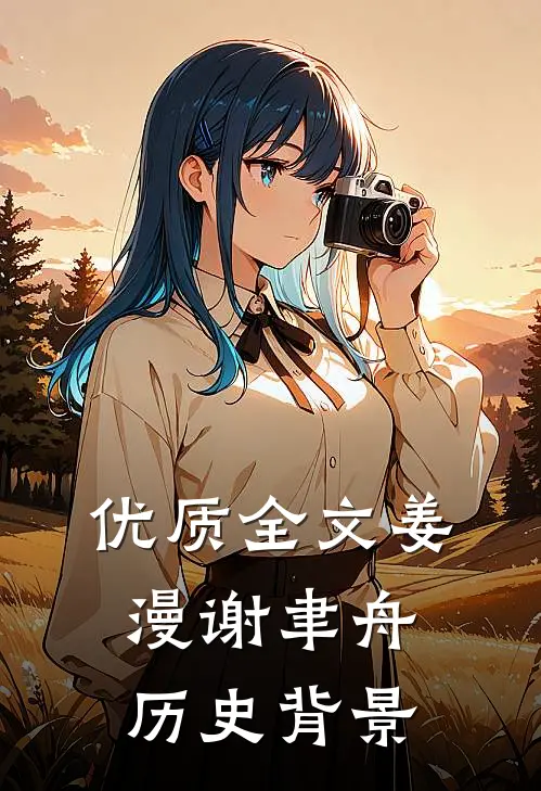 优质全文姜漫谢聿舟历史背景