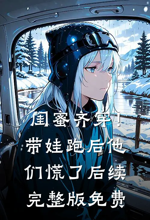 闺蜜齐穿！带娃跑后他们慌了后续完整版免费