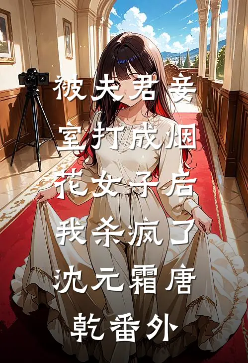 被夫君妾室打成烟花女子后，我杀疯了沈元霜唐乾番外