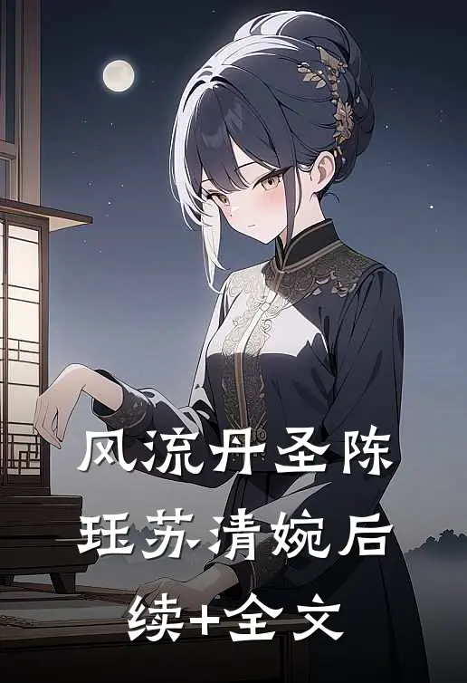 风流丹圣陈珏苏清婉后续+全文