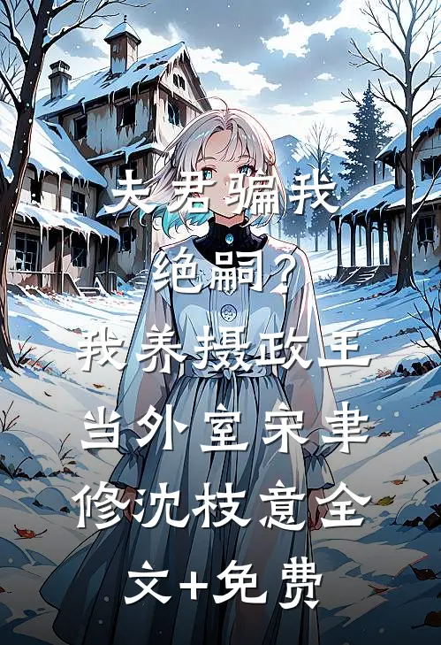 夫君骗我绝嗣？我养摄政王当外室宋聿修沈枝意全文+免费