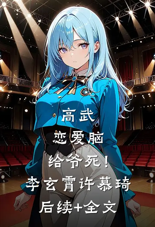 高武：恋爱脑，给爷死！李玄霄许慕琦后续+全文