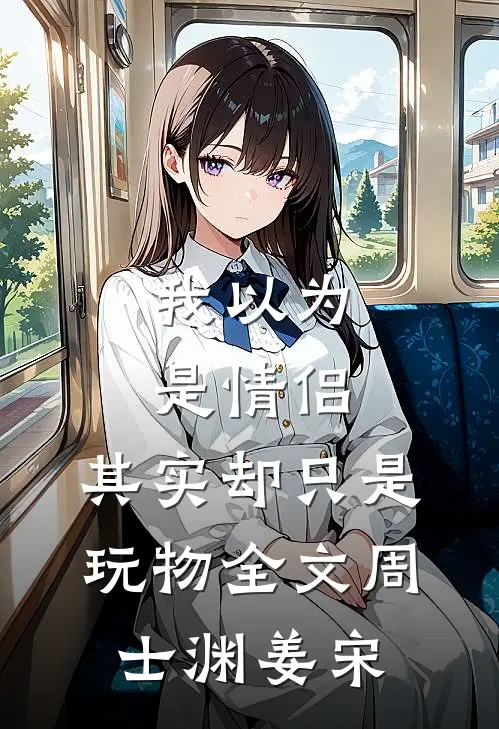 我以为是情侣，其实却只是玩物全文周士渊姜宋