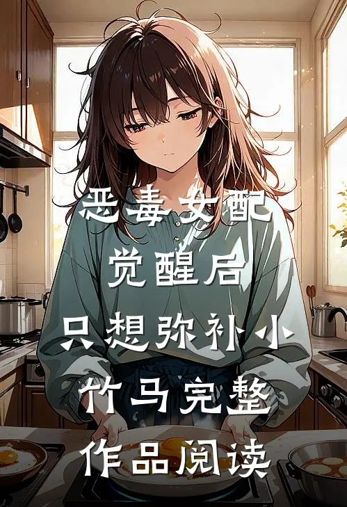 恶毒女配觉醒后，只想弥补小竹马完整作品阅读