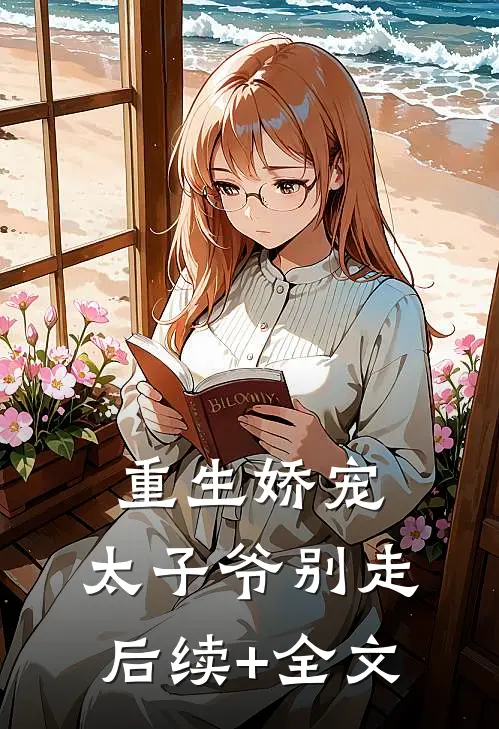 重生娇宠，太子爷别走后续+全文
