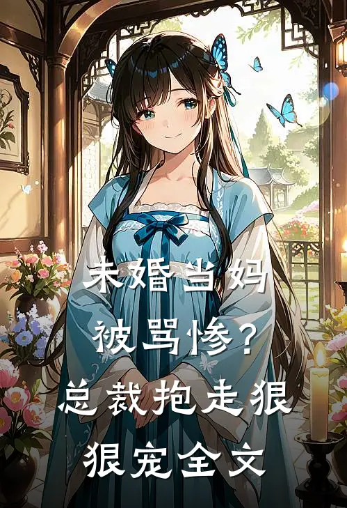 未婚当妈被骂惨?总裁抱走狠狠宠全文阅读