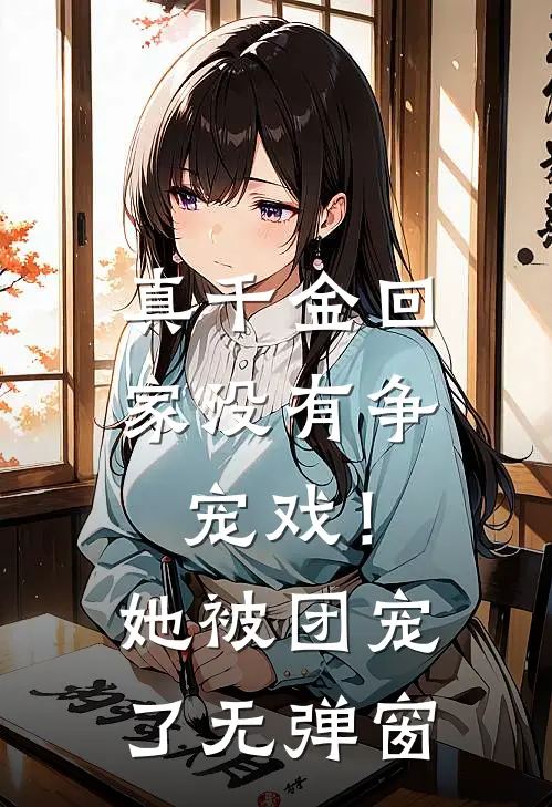 真千金回家没有争宠戏！她被团宠了无弹窗