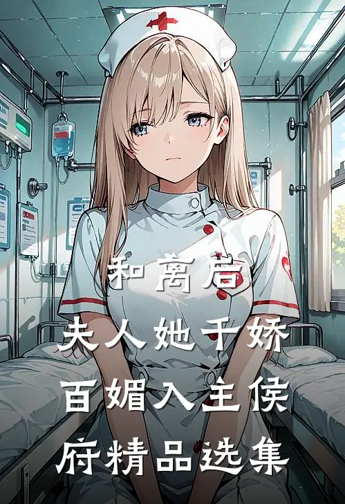 和离后，夫人她千娇百媚入主侯府精品选集