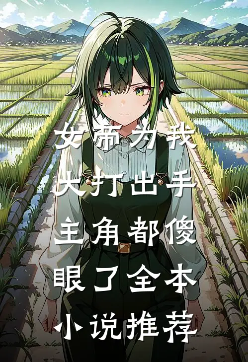 女帝为我大打出手，主角都傻眼了全本小说推荐