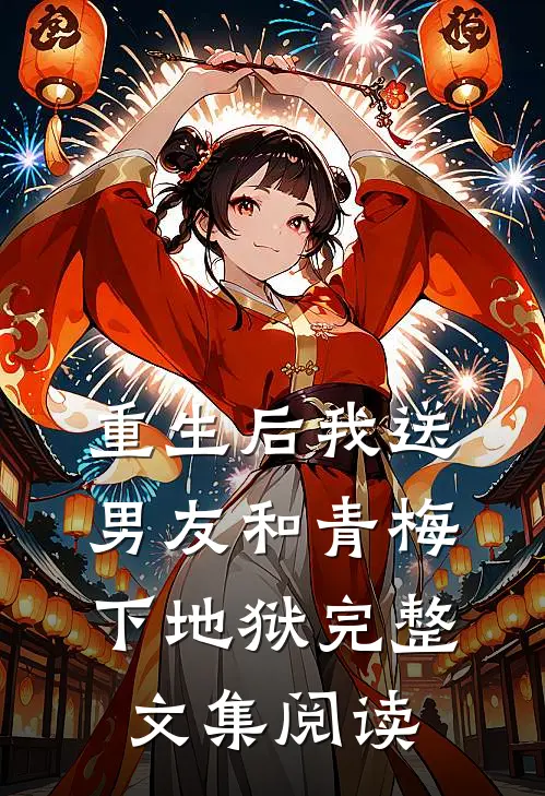 重生后我送男友和青梅下地狱完整文集阅读