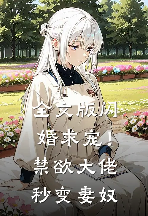 全文版闪婚求宠！禁欲大佬秒变妻奴