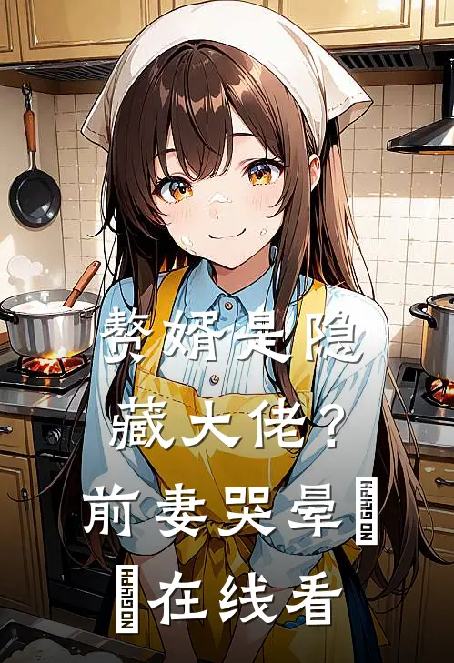 赘婿是隐藏大佬？前妻哭晕​​在线看