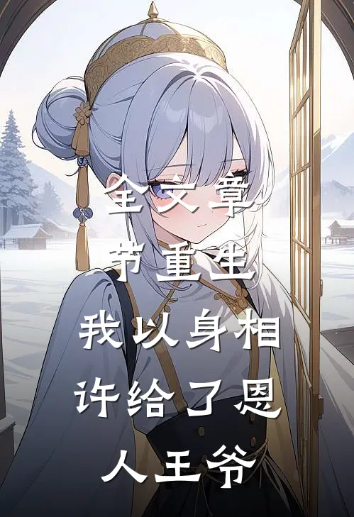 全文章节重生：我以身相许给了恩人王爷