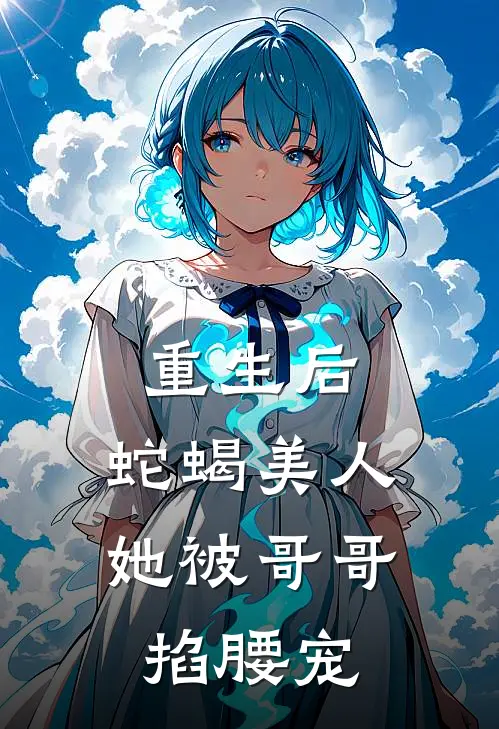 重生后,蛇蝎美人她被哥哥掐腰宠明月落枝
