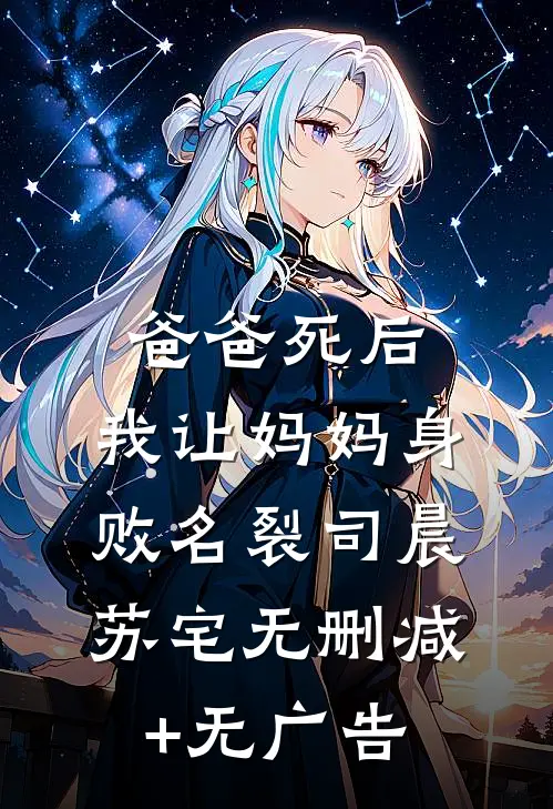 爸爸死后，我让妈妈身败名裂司晨苏宅无删减+无广告