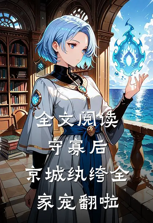 全文阅读守寡后，京城纨绔全家宠翻啦