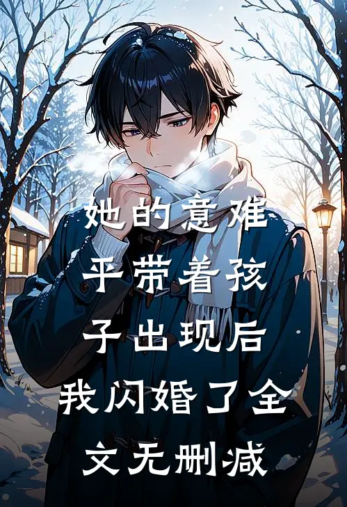 她的意难平带着孩子出现后，我闪婚了全文无删减