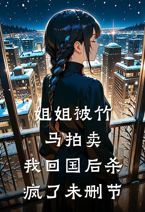 姐姐被竹马拍卖，我回国后杀疯了未删节