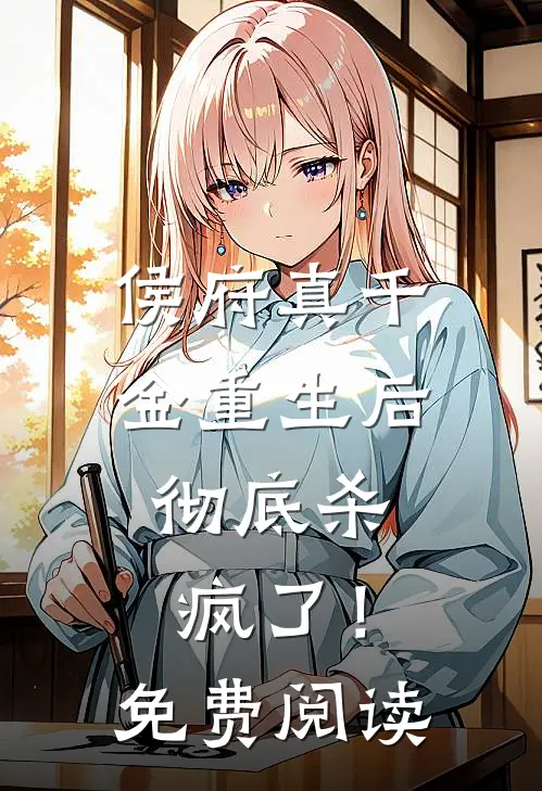 侯府真千金重生后，彻底杀疯了！免费阅读