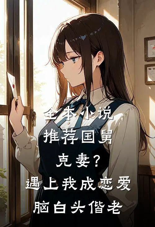 全本小说推荐国舅克妻？遇上我成恋爱脑白头偕老