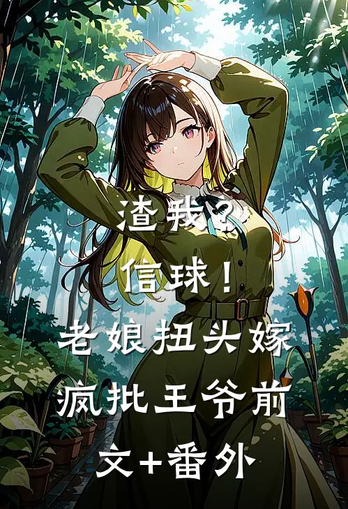 渣我？信球！老娘扭头嫁疯批王爷前文+番外