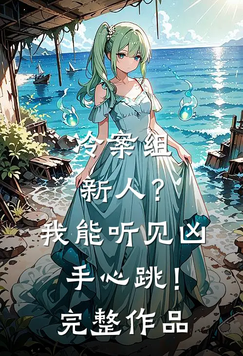冷案组新人？我能听见凶手心跳！完整作品