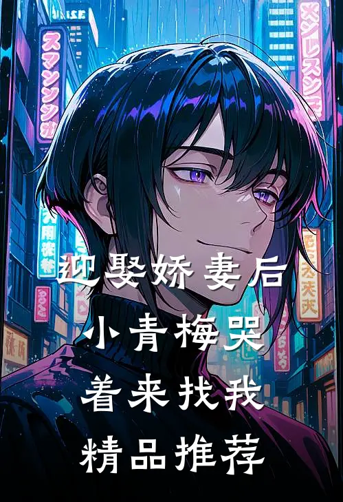 迎娶娇妻后，小青梅哭着来找我精品推荐