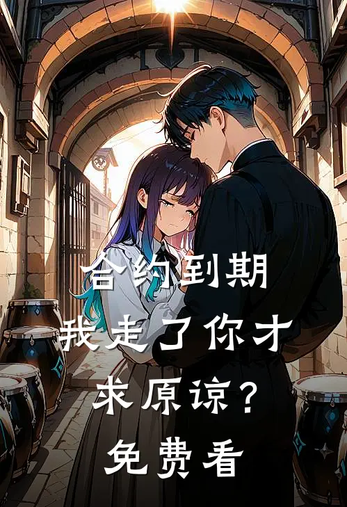 合约到期，我走了你才求原谅？免费看