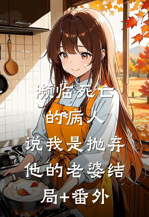 濒临死亡的病人，说我是抛弃他的老婆结局+番外