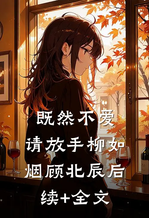 既然不爱，请放手柳如烟顾北辰后续+全文