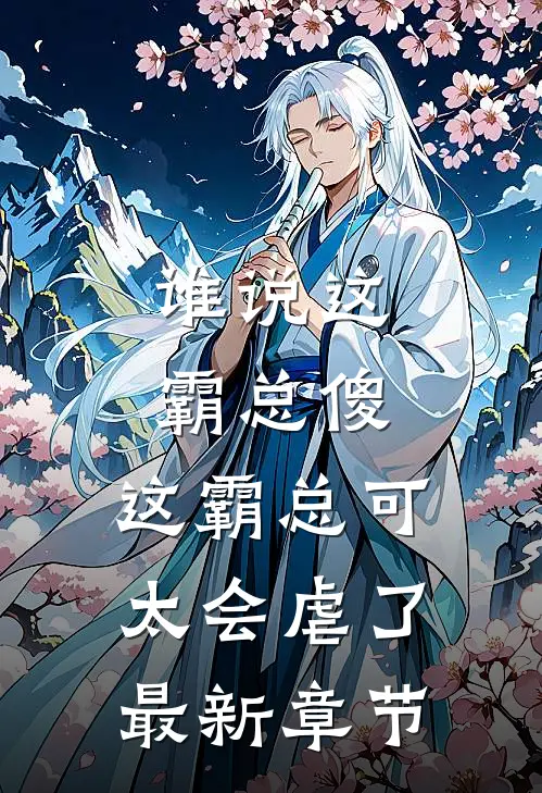 谁说这霸总傻，这霸总可太会虐了最新章节
