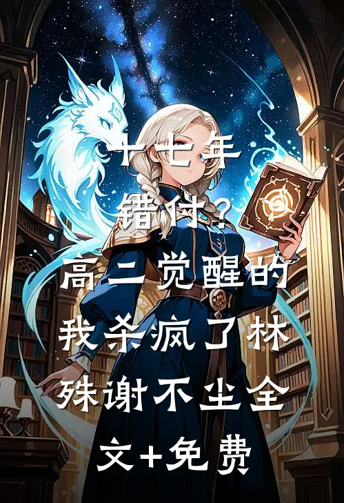 十七年错付？高二觉醒的我杀疯了林殊谢不尘全文+免费