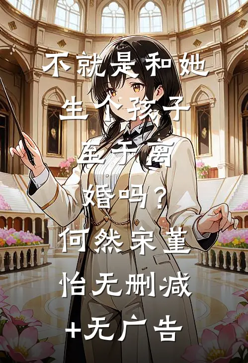 不就是和她生个孩子，至于离婚吗？何然宋堇怡无删减+无广告