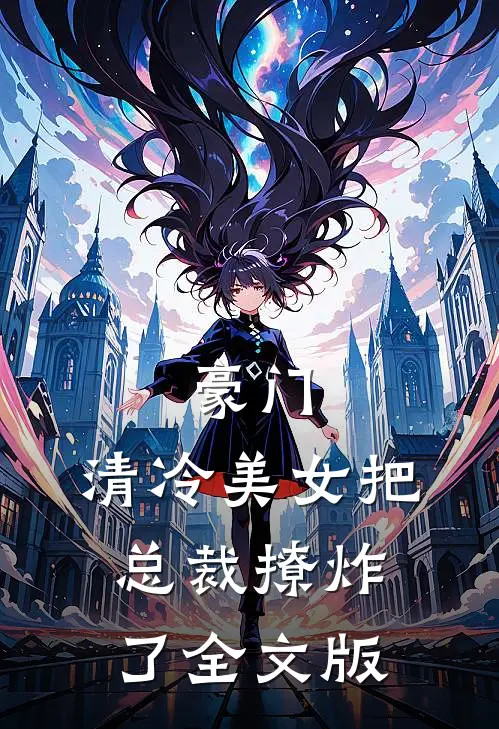豪门：清冷美女把总裁撩炸了全文版