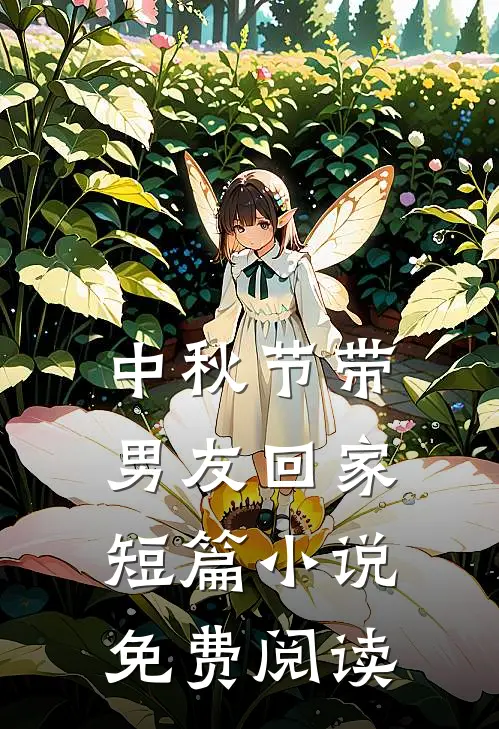 中秋节带男友回家短篇小说免费阅读