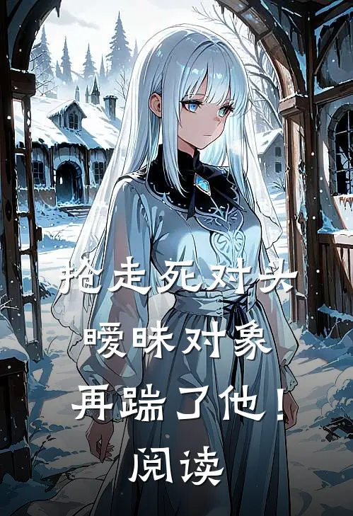 抢走死对头暧昧对象，再踹了他！阅读