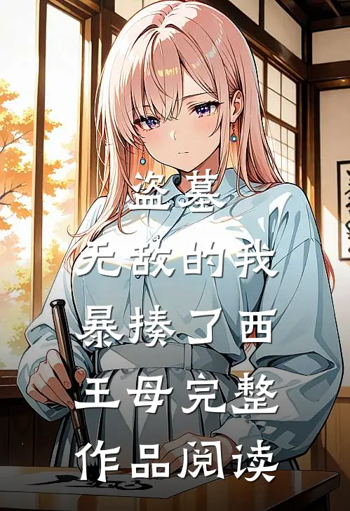 盗墓：无敌的我暴揍了西王母完整作品阅读