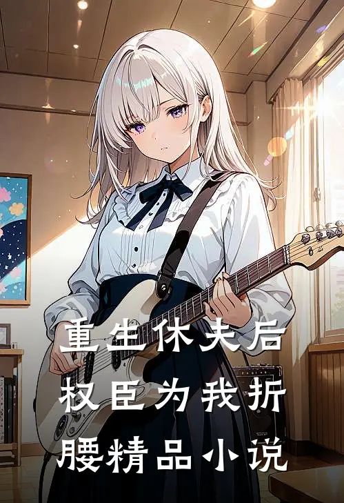 重生休夫后，权臣为我折腰精品小说
