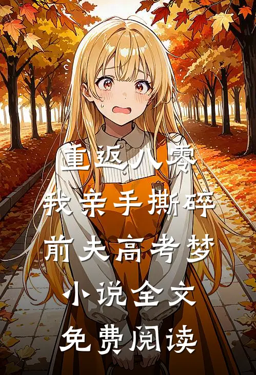 重返八零，我亲手撕碎前夫高考梦小说全文免费阅读