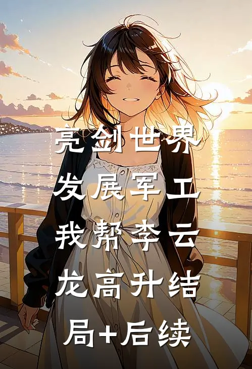 亮剑世界：发展军工我帮李云龙高升结局+后续