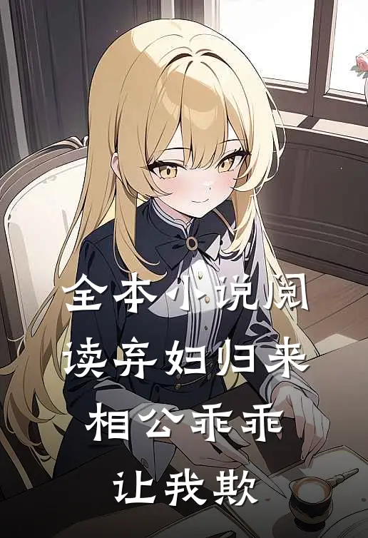 全本小说阅读弃妇归来：相公乖乖让我欺