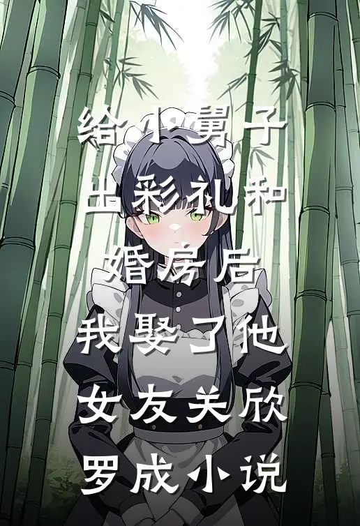 给小舅子出彩礼和婚房后，我娶了他女友关欣罗成小说