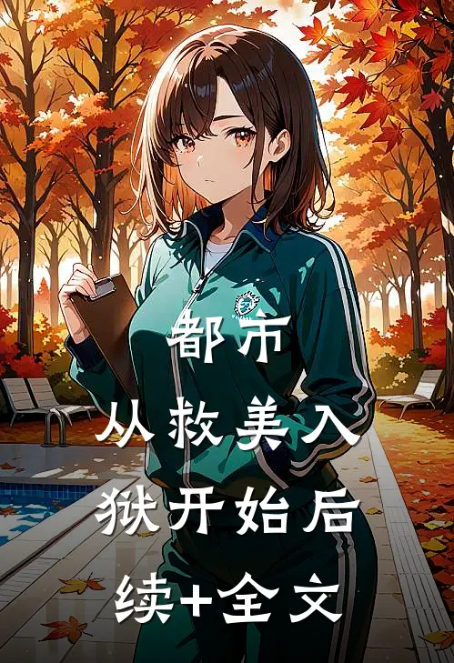 都市：从救美入狱开始后续+全文