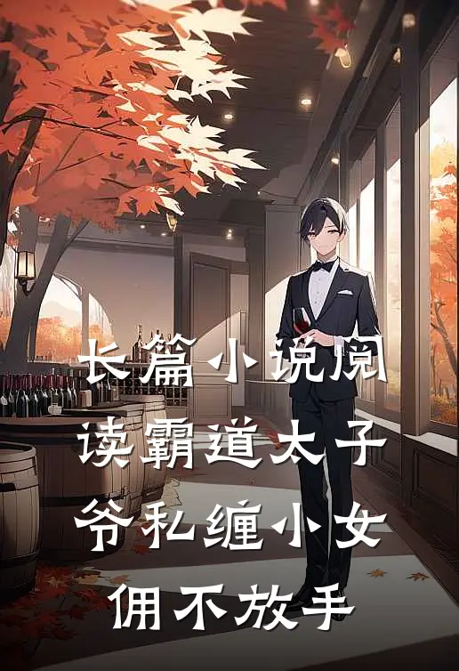 长篇小说阅读霸道太子爷私缠小女佣不放手