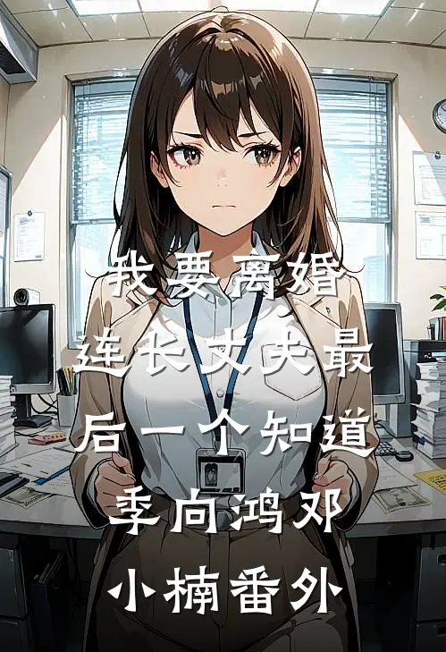 我要离婚，连长丈夫最后一个知道季向鸿邓小楠番外