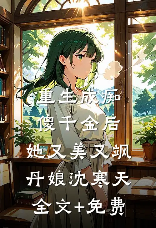 重生成痴傻千金后，她又美又飒丹娘沈寒天全文+免费