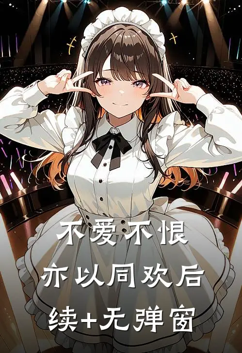 不爱不恨，亦以同欢后续+无弹窗