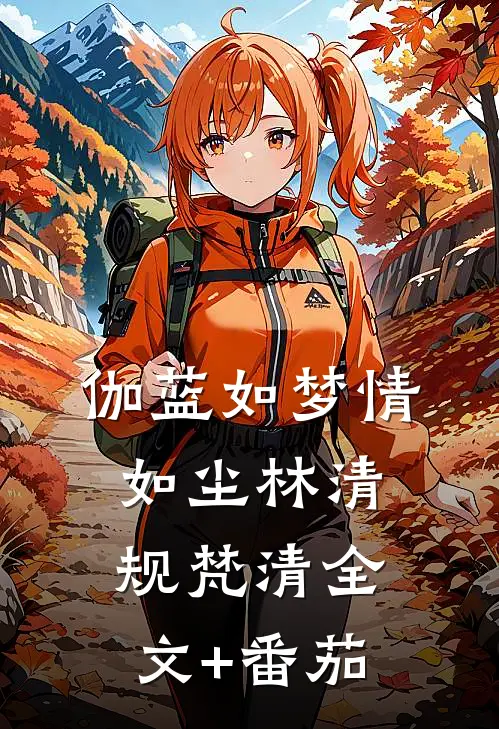 伽蓝如梦情如尘林清规梵清全文+番茄